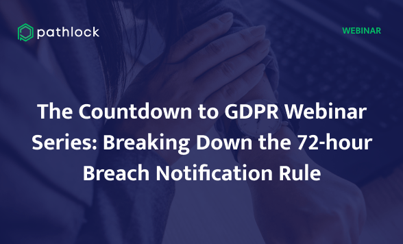 On-Demand Webinar – The Countdown to GDPR Webinar Series: Breaking Down the 72-hour Breach Notification Rule